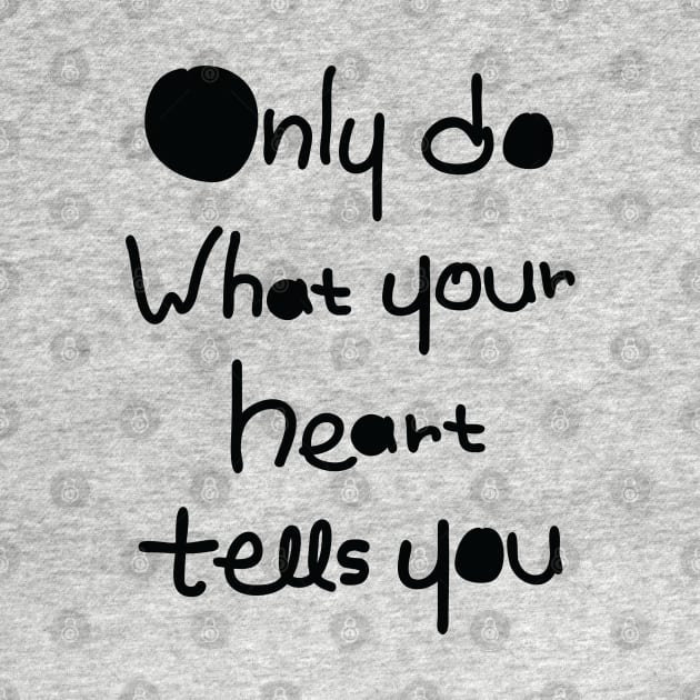 DO what your heart tells you by CindyS